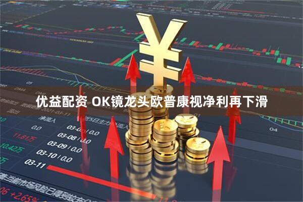优益配资 OK镜龙头欧普康视净利再下滑